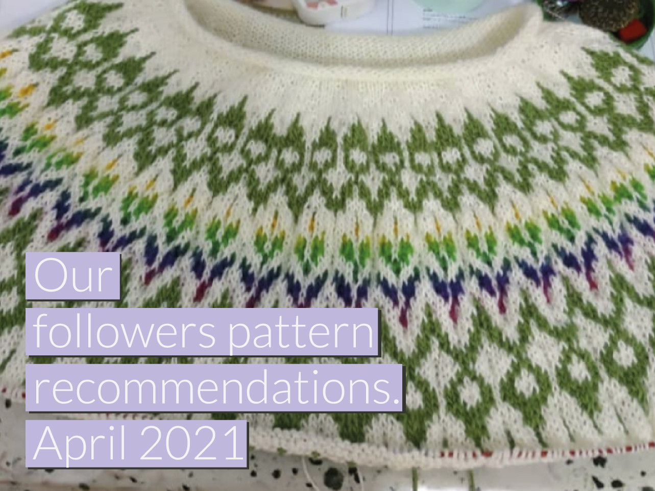 Our followers pattern recommendations April 2021. Our followers pattern recommendations April 2021.